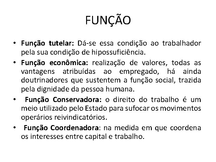 FUNÇÃO • Função tutelar: Dá-se essa condição ao trabalhador pela sua condição de hipossuficiência.