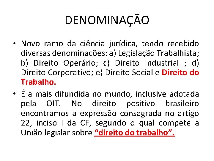 DENOMINAÇÃO • Novo ramo da ciência jurídica, tendo recebido diversas denominações: a) Legislação Trabalhista;