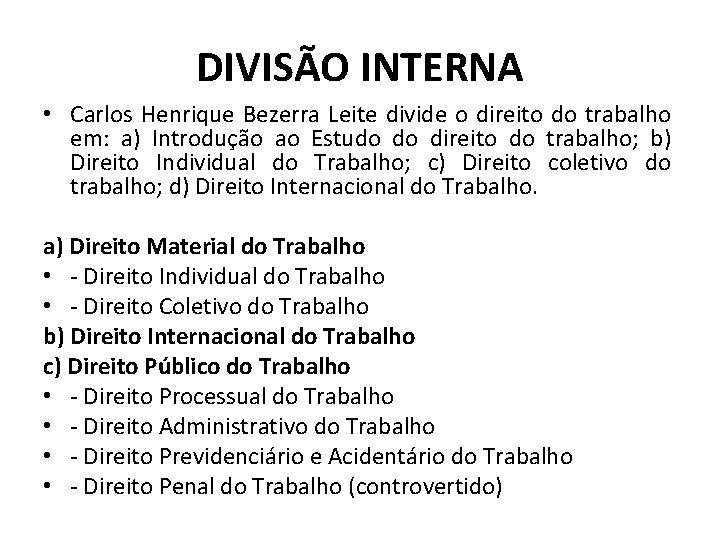 DIVISÃO INTERNA • Carlos Henrique Bezerra Leite divide o direito do trabalho em: a)