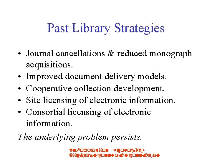 Past Library Strategies • Journal cancellations & reduced monograph acquisitions. • Improved document delivery