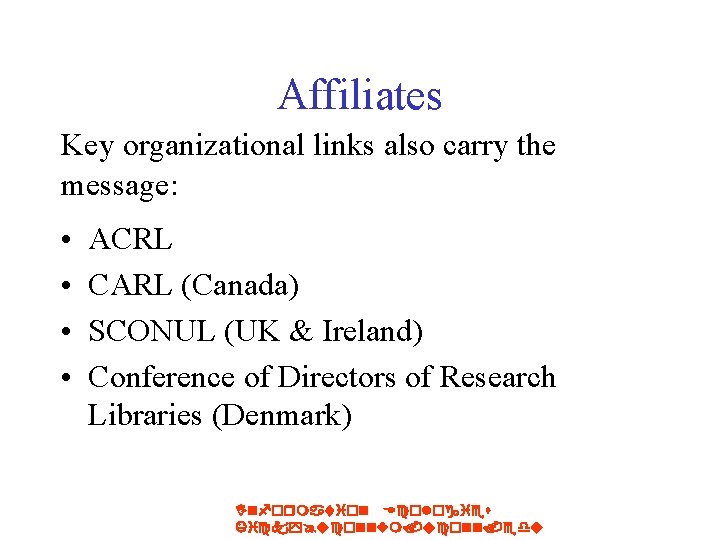 Affiliates Key organizational links also carry the message: • • ACRL CARL (Canada) SCONUL