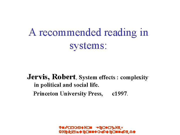 A recommended reading in systems: Jervis, Robert, System effects : complexity in political and