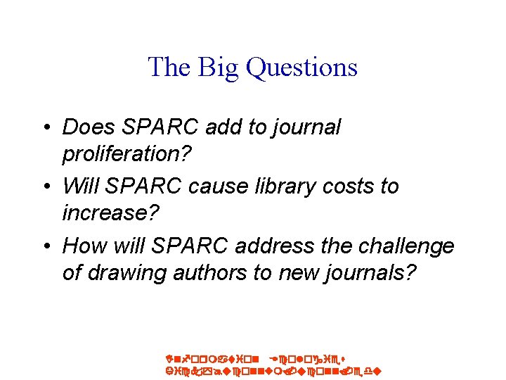 The Big Questions • Does SPARC add to journal proliferation? • Will SPARC cause