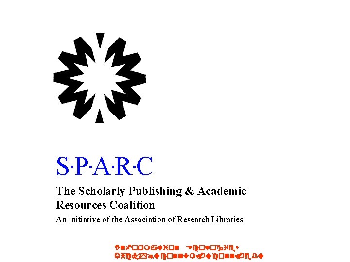 SPARC • • The Scholarly Publishing & Academic Resources Coalition An initiative of the