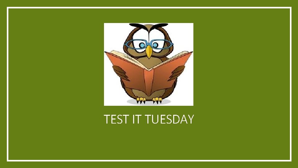 TEST IT TUESDAY 