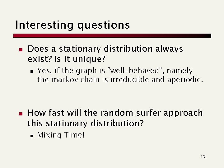Interesting questions n Does a stationary distribution always exist? Is it unique? n n