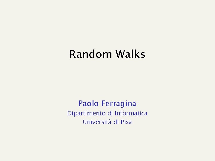 Random Walks Paolo Ferragina Dipartimento di Informatica Università di Pisa 