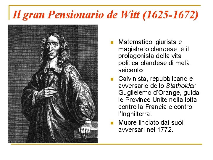 Il gran Pensionario de Witt (1625 -1672) n n n Matematico, giurista e magistrato