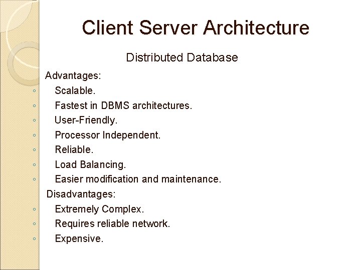 Client Server Architecture Distributed Database Advantages: ◦ ◦ ◦ ◦ Scalable. Fastest in DBMS Client Server Architecture Distributed Database Advantages: ◦ ◦ ◦ ◦ Scalable. Fastest in DBMS