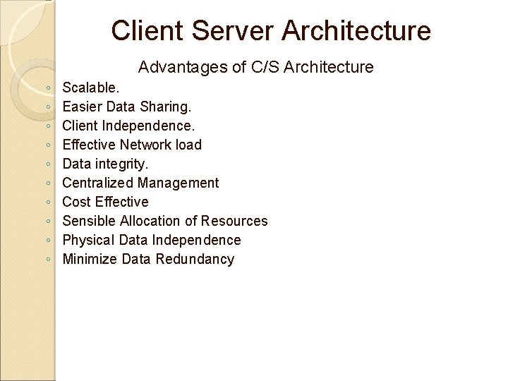 Client Server Architecture Advantages of C/S Architecture ◦ ◦ ◦ ◦ ◦ Scalable. Easier Client Server Architecture Advantages of C/S Architecture ◦ ◦ ◦ ◦ ◦ Scalable. Easier