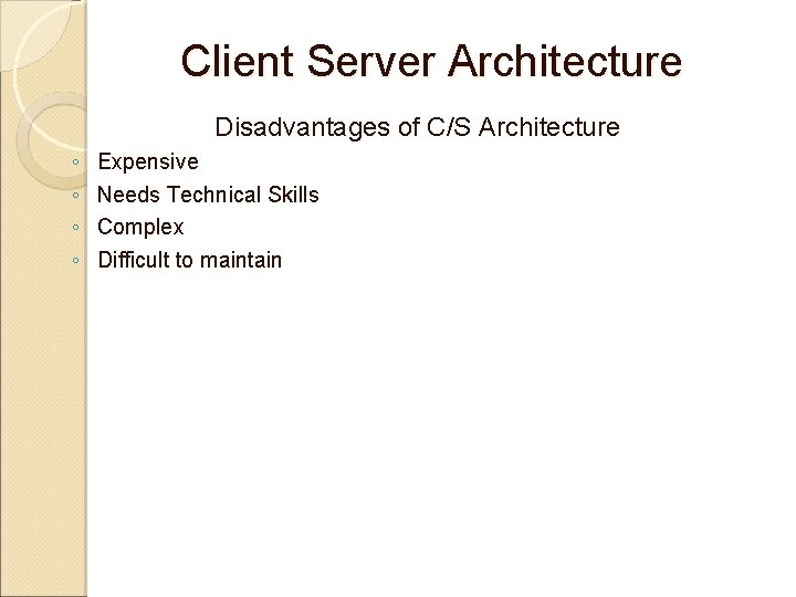 Client Server Architecture Disadvantages of C/S Architecture ◦ ◦ Expensive Needs Technical Skills Complex Client Server Architecture Disadvantages of C/S Architecture ◦ ◦ Expensive Needs Technical Skills Complex