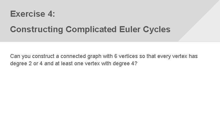 Exercise 4: Constructing Complicated Euler Cycles Can you construct a connected graph with 6