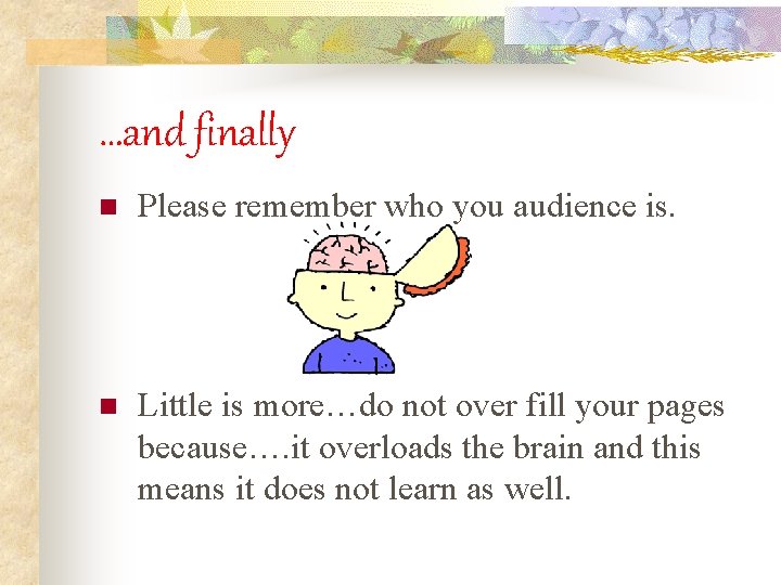 …and finally n Please remember who you audience is. n Little is more…do not
