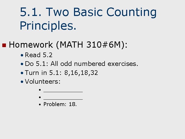 5. 1. Two Basic Counting Principles. n Homework (MATH 310#6 M): • Read 5.