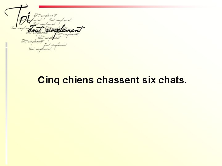 Cinq chiens chassent six chats. 