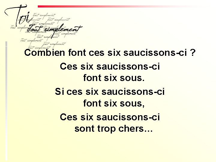 Combien font ces six saucissons-ci ? Ces six saucissons-ci font six sous. Si ces