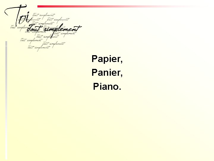 Papier, Panier, Piano. 