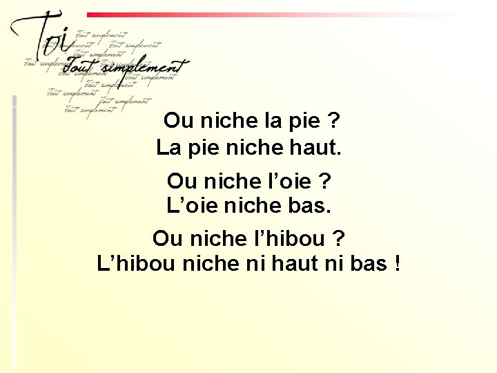 Ou niche la pie ? La pie niche haut. Ou niche l’oie ? L’oie