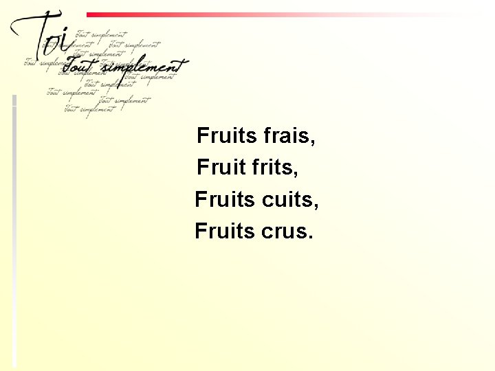 Fruits frais, Fruit frits, Fruits cuits, Fruits crus. 