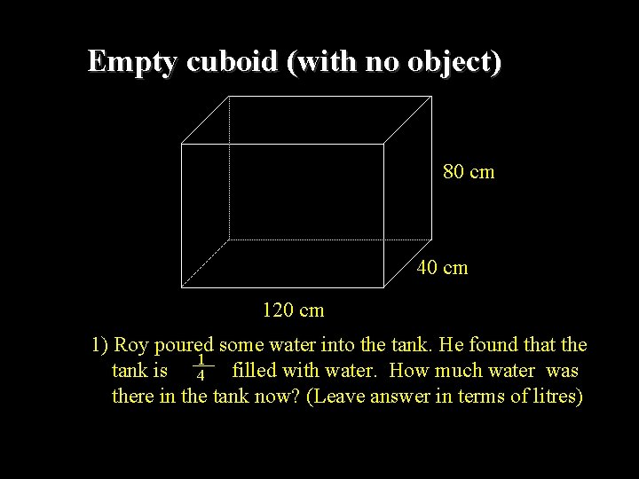 Empty cuboid (with no object) 80 cm 40 cm 120 cm 1) Roy poured