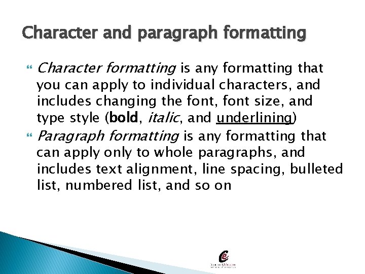 Character and paragraph formatting Character formatting is any formatting that you can apply to
