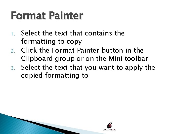 Format Painter 1. 2. 3. Select the text that contains the formatting to copy