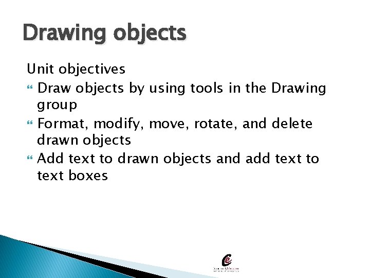 Drawing objects Unit objectives Draw objects by using tools in the Drawing group Format,