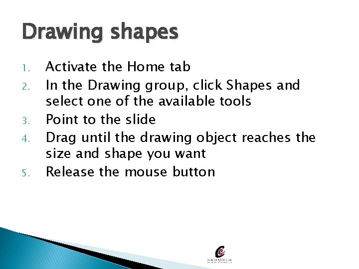 Drawing shapes 1. 2. 3. 4. 5. Activate the Home tab In the Drawing