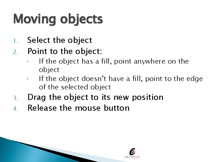 Moving objects 1. 2. Select the object Point to the object: ◦ ◦ 3.