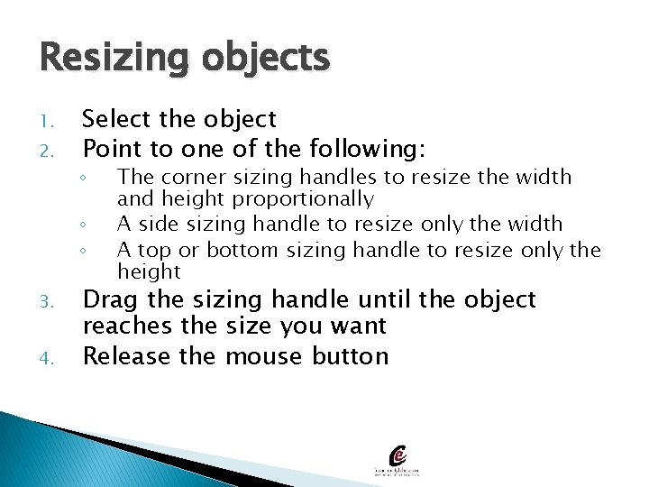Resizing objects 1. 2. Select the object Point to one of the following: ◦