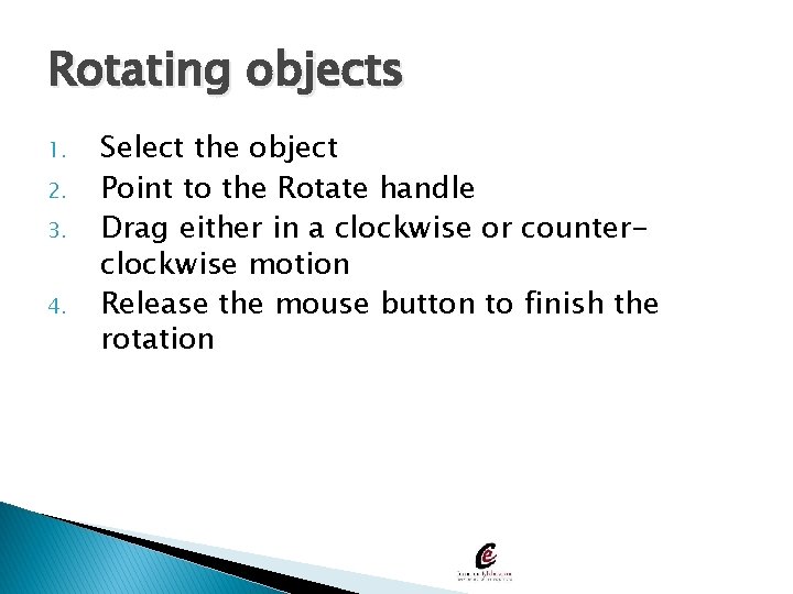 Rotating objects 1. 2. 3. 4. Select the object Point to the Rotate handle