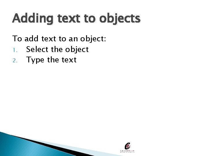 Adding text to objects To add text to an object: 1. Select the object