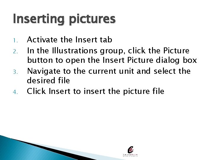 Inserting pictures 1. 2. 3. 4. Activate the Insert tab In the Illustrations group,