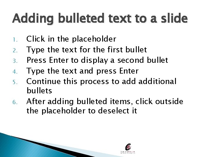 Adding bulleted text to a slide 1. 2. 3. 4. 5. 6. Click in