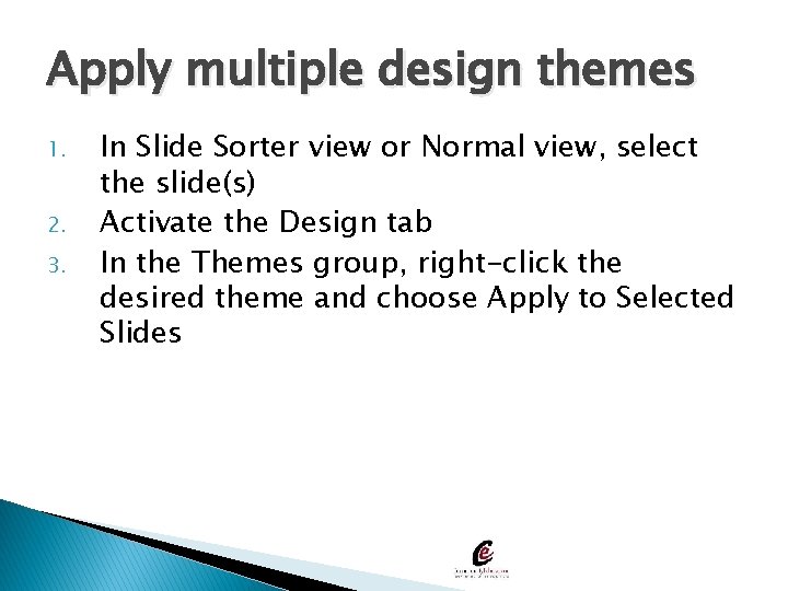Apply multiple design themes 1. 2. 3. In Slide Sorter view or Normal view,