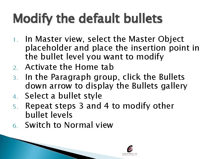 Modify the default bullets 1. 2. 3. 4. 5. 6. In Master view, select