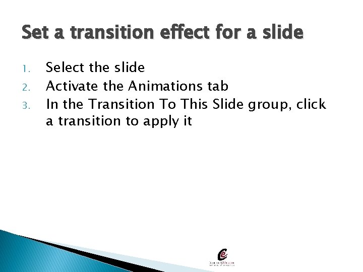Set a transition effect for a slide 1. 2. 3. Select the slide Activate