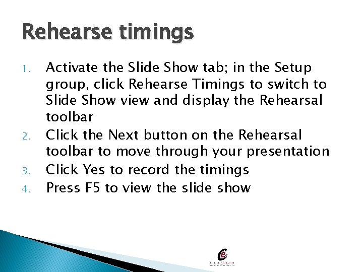 Rehearse timings 1. 2. 3. 4. Activate the Slide Show tab; in the Setup