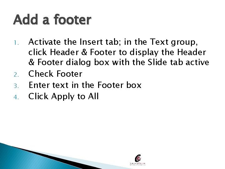 Add a footer 1. 2. 3. 4. Activate the Insert tab; in the Text