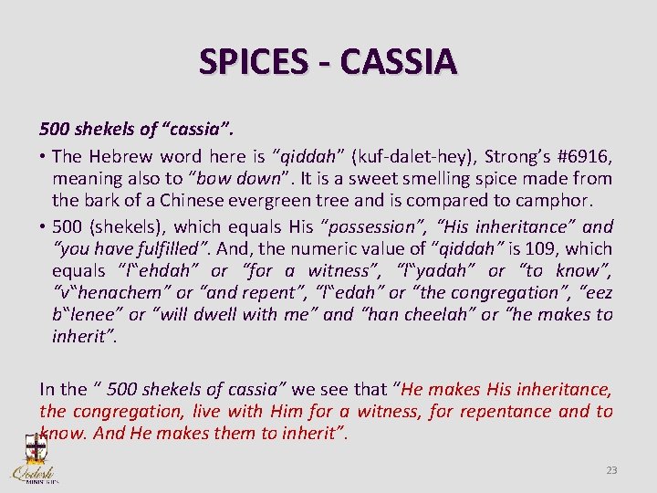 SPICES - CASSIA 500 shekels of “cassia”. • The Hebrew word here is “qiddah”