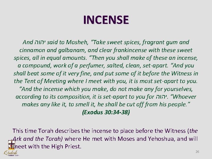 INCENSE And יהוה said to Mosheh, “Take sweet spices, fragrant gum and cinnamon and