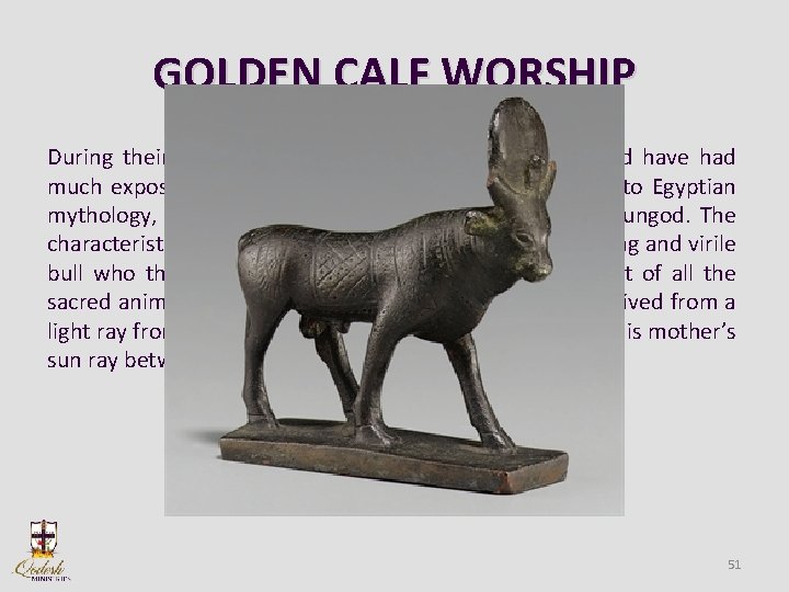 GOLDEN CALF WORSHIP During their time in slavery, the children of Israel would have
