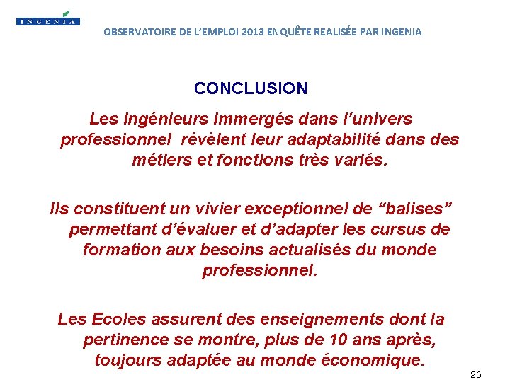 OBSERVATOIRE DE L’EMPLOI 2013 ENQUÊTE REALISÉE PAR INGENIA CONCLUSION Les Ingénieurs immergés dans l’univers