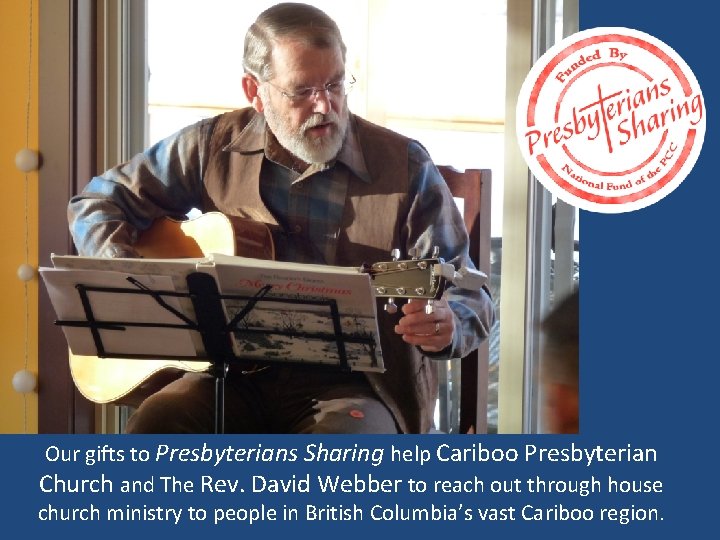 Our gifts to Presbyterians Sharing help Cariboo Presbyterian Church and The Rev. David Webber