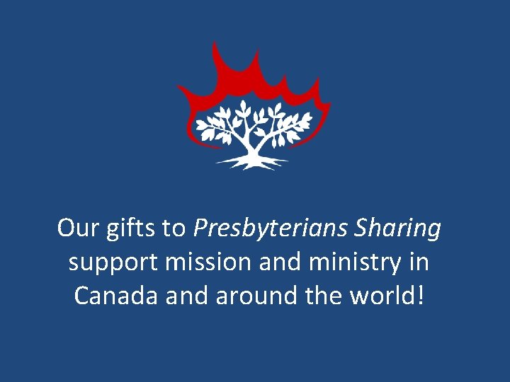 Our gifts to Presbyterians Sharing support mission and ministry in Canada and around the