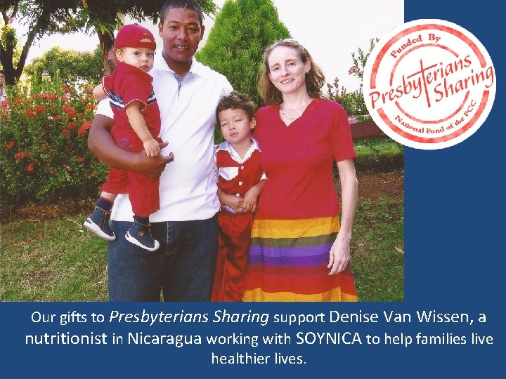 Our gifts to Presbyterians Sharing support Denise Van Wissen, a nutritionist in Nicaragua working