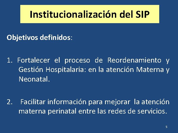 Institucionalización del SIP Objetivos definidos: 1. Fortalecer el proceso de Reordenamiento y Gestión Hospitalaria: