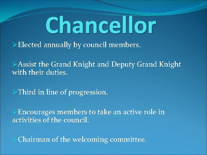 Chancellor ØElected annually by council members. ØAssist the Grand Knight and Deputy Grand Knight