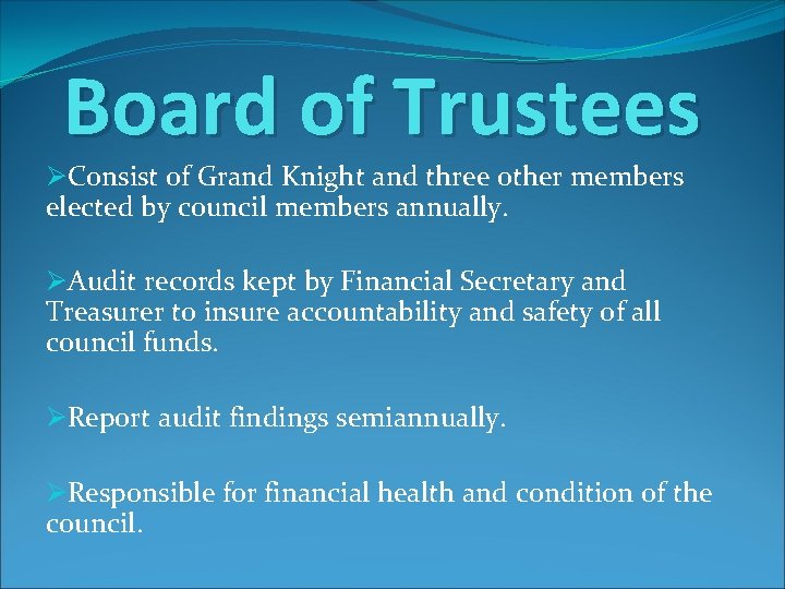 Board of Trustees ØConsist of Grand Knight and three other members elected by council