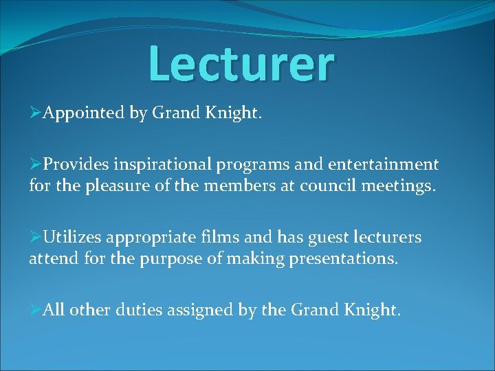 Lecturer ØAppointed by Grand Knight. ØProvides inspirational programs and entertainment for the pleasure of